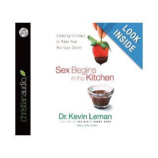 Sex Begins in the Kitchen: Creating Intimacy to Make Your Marriage Sizzle: Kevin Leman: 9781610457651: Books