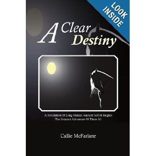 A Clear Destiny: A Revelation Of Long Hidden Ancient Scrolls Begins The Greatest Adventure Of Them All (Multilingual Edition): Callie McFarlane: 9781456861827: Books