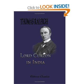 Lord Curzon in India: Being a Selection from his Speeches as Viceroy & Governor General of India 1898 1905: George Nathaniel Curzon: 9781402190322: Books