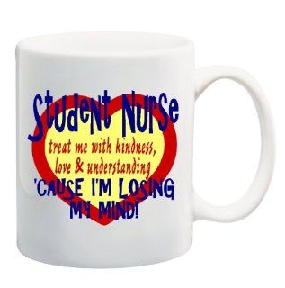 STUDENT NURSE TREAT ME WITH KINDNESS, LOVE & UNDERSTANDING 'CAUSE I'M LOSING MY MIND Mug Cup   11 ounces  Student Nurse Ornament  