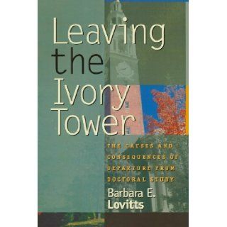 Leaving the Ivory Tower: The Causes and Consequences of Departure from Doctoral Study (9780742509429): Barbara E. Lovitts: Books