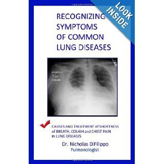 Recognizing Symptoms of Common Lung Diseases: Causes and Treatment of Shortness of Breath, Cough, and Chest Pain in Lung Diseases: Dr. Nicholas DiFilippo: 9781453753521: Books