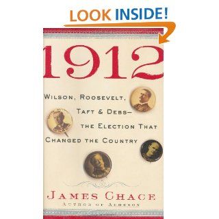 1912: Wilson, Roosevelt, Taft and Debs  The Election that Changed the Country: James Chace: 9780743203944: Books