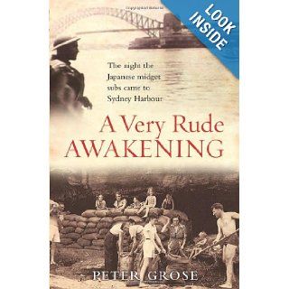 A Very Rude Awakening   the Night the Japanese Midget Subs Came to Sydney (9781741752199) PETER GROSE Books