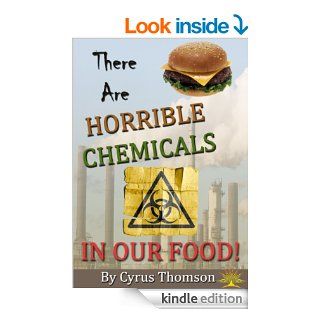 There are Horrible Chemicals in Our Food!: The Unhealthy Truth About Chemicals in Food And Their Link to the Causes of Cancer and Other Diseases (DevelopedCancer, Chemicals in Food, Unhealthy Food) eBook: Cyrus Thomson: Kindle Store