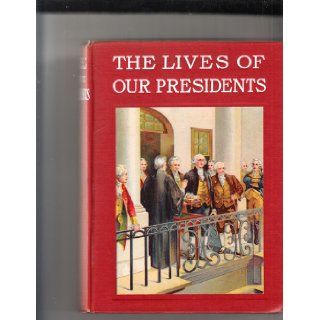 The lives of our presidents: From Washington to Wilson. For young people. Containing an account of the boyhood days, adventures, careers and homes of the twenty eight presidents of the U.S. of America: Charles Morris: Books