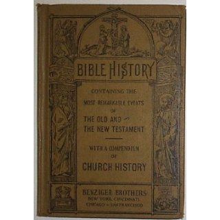 Bible History: Containing the Most Remarkable Events of the Old and the New Testament: Benziger Brothers: Books