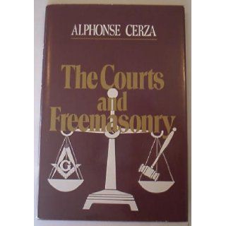 The courts and Freemasonry: Case histories that have or could affect Freemasonry: Alphonse Cerza: 9780935633030: Books