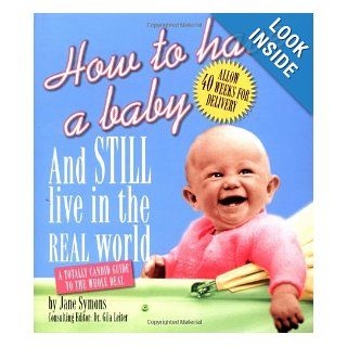 How to Have a Baby and Still Live in the Real World: A Totally Candid Guide to the Whole Deal: Jane Symons, Gila Leiter: 9780762414475: Books