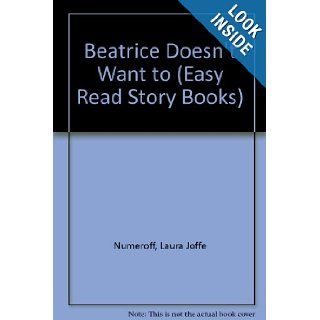 Beatrice Doesn't Want to (Easy Read Story Books): Laura Joffe Numeroff: 9780531042991:  Kids' Books