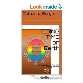 DOING TIME on Earth: Unmasking the Hidden Mind Directing our Lives eBook: Catherine Berger: Kindle Store