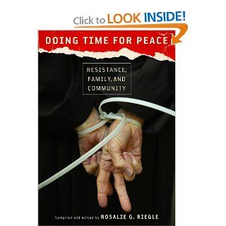 Doing Time for Peace: Resistance, Family, and Community: Rosalie G. Riegle, Dan McKanan: 9780826518729: Books