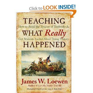 Teaching What Really Happened: How to Avoid the Tyranny of Textbooks and Get Students Excited About Doing History (Multicultural Education Series) (9780807749913): James W. Loewen: Books