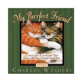 My Purrfect Friend: I Could Live 9 Lives and Not Find a Better Friend Than You: Charles Wysocki: 9780736913607: Books