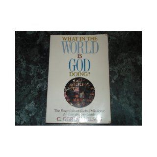 What in the World is God Doing: C. Gordon Olson, Gordon Olson: 9780962485022: Books