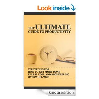 The Ultimate Guide to Productivity: How To Get More Done In Less Time, And Stop Feeling Overwhelmed (Productivity For High Achievers, Productivity, ProductivityStop Procrastination, Task Management) eBook: Brian Ledger, Productivity Guide, Time Management,