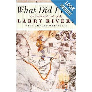 What Did I Do?: The Unauthorized Autobiography of Larry Rivers: Larry Rivers, Arnold Weinstein: 9781560253198: Books