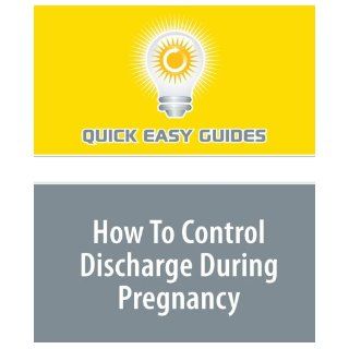 How To Control Discharge During Pregnancy: Quick Easy Guides: 9781440030741: Books