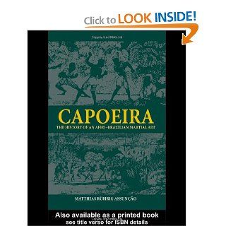 Capoeira: The History of an Afro Brazilian Martial Art (Sport in the Global Society): Matthias Rhrig Assuno: 9780714680866: Books