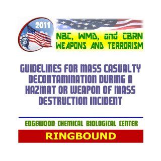 2011 NBC WMD CBRN Weapons and Terrorism: Guidelines for Mass Casualty Decontamination During a HAZMAT or Weapon of Mass Destruction Incident Both Volumes (Ringbound): U.S. Military, Department of Defense, Edgewood Chemical Biological Center: 9781422052532: