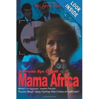 A Private Eye Called Mama Africa: What's an Egyptian Jewish Female Psycho Sleuth Doing Fighting Hate Crimes in California?: Anne Hart: 9780595189403: Books