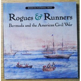 Rogues & Runners: Bermuda and the American Civil War (Bermuda National Trust): Catherine Lynch Deichmann: 9780969393993: Books