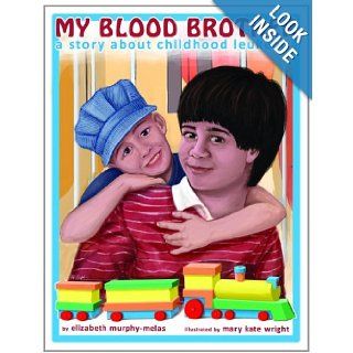 My Blood Brother: A Story About Childhood Leukemia: Elizabeth Murphy Melas, Mary Kate Wright: 9780929173566: Books