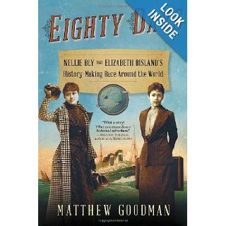 Eighty Days: Nellie Bly and Elizabeth Bisland's History Making Race Around the World: Matthew Goodman: 9780345527264: Books