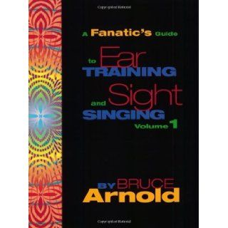 A Fanatic's Guide to Ear Training and Sight Singing Volume One [Spiral bound] [2003] (Author) Bruce Arnold: Books