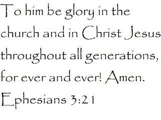 To him be glory in the church and in Christ Jesus throughout all generations, for ever and ever! Amen. Ephesians 3:21   Wall and home scripture, lettering, quotes, images, stickers, decals, art, and more!: Everything Else