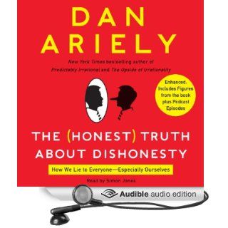 The Honest Truth About Dishonesty: How We Lie to Everyone   Especially Ourselves (Audible Audio Edition): Dan Ariely, Simon Jones: Books