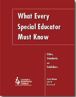 What Every Special Educator Must Know: Ethics, Standards, and Guidelines for Special Educators: Council for Exceptional Children: 9780865864504: Books