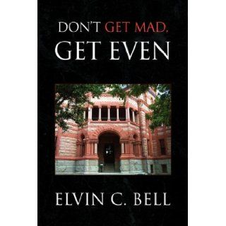 Don't Get Mad, Get Even: Elvin C. Bell: 9781436329835: Books
