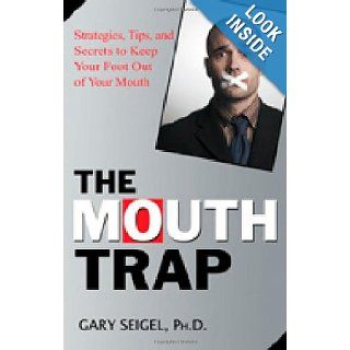 The Mouth Trap: Strategies, Tips, and Secrets to Keep Your Foot Out of Your Mouth: Gary Seigel: 9781564149954: Books