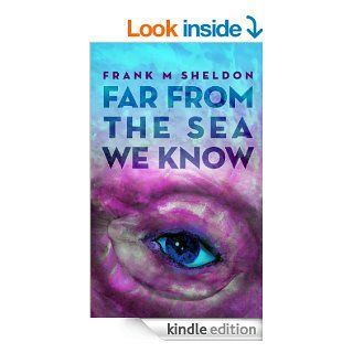 Far From The Sea We Know   Kindle edition by Frank Sheldon. Literature & Fiction Kindle eBooks @ .