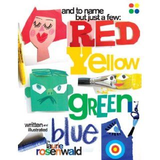 And to Name Just a Few: Red, Yellow, Green, Blue: Laurie Rosenwald: 9781609051334: Books