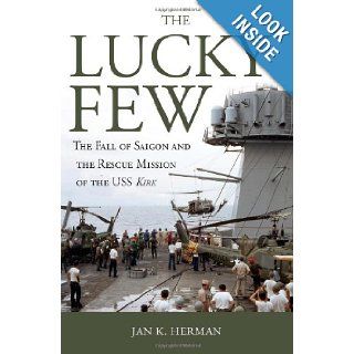 The Lucky Few: The Fall of Saigon and the Rescue Mission of the USS Kirk: Jan K. Herman: 9780870210396: Books