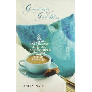 Goodnight and God Bless: On Life, Literature, and a Few Other Things, with Footnotes, Quotes, and Other Such Literary Diversions: Anita Nair: 9780670081516: Books