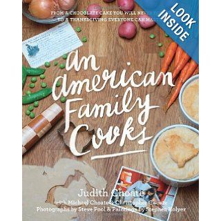 An American Family Cooks: From a Chocolate Cake You Will Never Forget to a Thanksgiving Everyone Can Master: Judith Choate, Stephen Kolyer, Steve Pool, Michael Choate, Christopher Choate: 9781599621241: Books