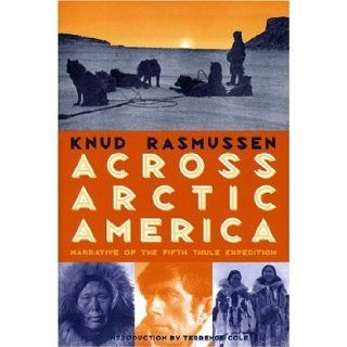Across Arctic America: Narrative of the Fifth Thule Expedition (Classic Reprint Series) [Paperback] [February 1999] (Author) Knud Rasmussen, Knud Rassmussen, Terrence Cole: Books
