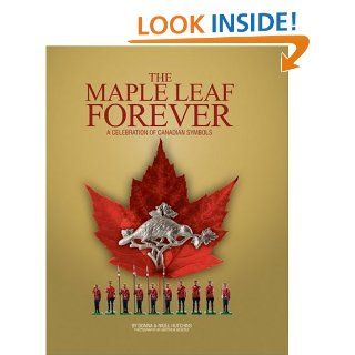 Maple Leaf Forever: A Celebration of Canadian Symbols: Donna Farron Hutchins, Nigel Hutchins, Matthew Beverly, Wesley Mattie former curator National Museum of Man and Canadian Museum of Civilization: 9781550464740: Books