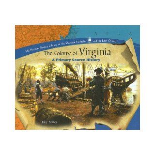 The Colony of Virginia: A Primary Source History (Primary Source Library of the Thirteen Colonies and the Lost): Jake Miller: 9781404230293: Books