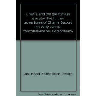 Charlie and the great glass elevator: the further adventures of Charlie Bucket and Willy Wonka, chocolate maker extraordinary: Roald. Schindelman, Joseph, Dahl: Books