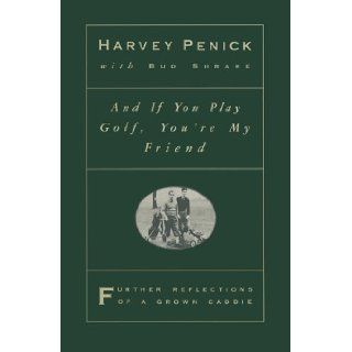 And if You Play Golf, You're My Friend: Further Reflections of a Grown Caddie: Harvey Penick, Bud Shrake: 9780671871888: Books