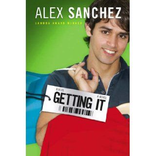 Getting It: Alex Sanchez: 9781416908968: Books