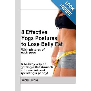 8 Effective Yoga Postures to Lose Belly Fat A healthy way of getting flat stomach at home without spending a penny. Suchi Gupta 9781475242539 Books