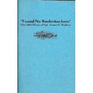 Found No Bushwhackers: The 1864 Diary of Sgt. James P. Mallery, Company A, Third Wisconsin Cavalry, Stationed at Balltown, Mo.: James P. Mallery, Patrick Brophy: Books