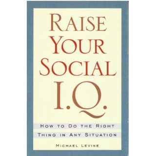 Raise Your Social I.Q.: How to Do the Right Thing in Any Situation (9780806520476): M. Levine: Books
