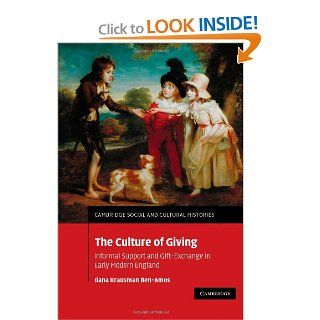 The Culture of Giving: Informal Support and Gift Exchange in Early Modern England (Cambridge Social and Cultural Histories) (9780521174138): Ilana Krausman Ben Amos: Books