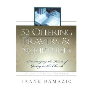 52 Offering Prayers & Scriptures: Encouraging the Heart of Giving in the Church: Frank Damazio: 9781886849730: Books